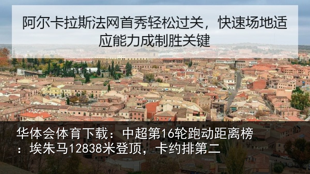 华体会体育下载:中超第16轮跑动距离榜:埃朱马12838米登顶,卡约排第二