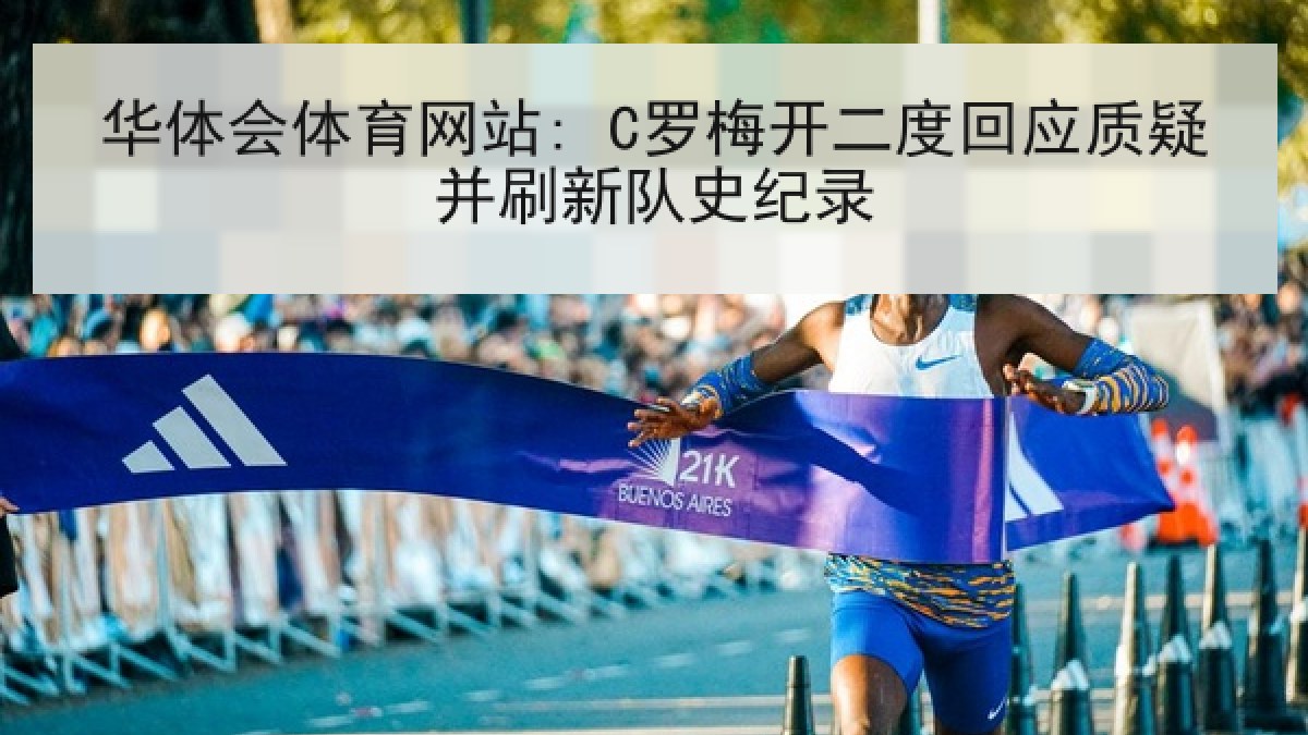 华体会体育网站: C罗梅开二度回应质疑并刷新队史纪录