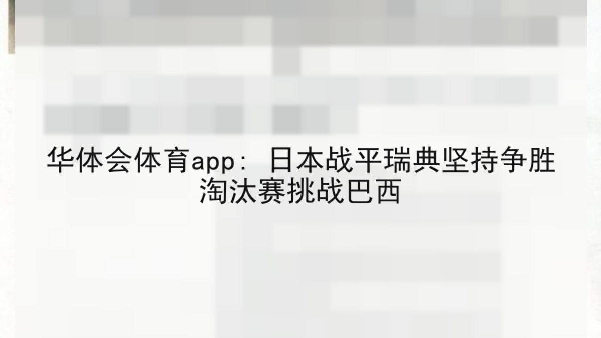 华体会体育app: 日本战平瑞典坚持争胜淘汰赛挑战巴西