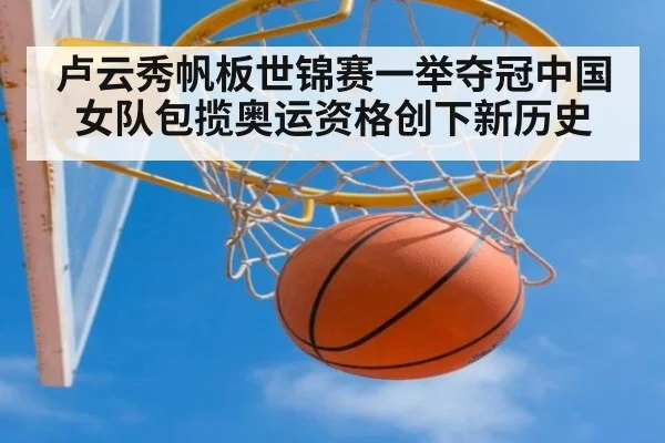 卢云秀帆板世锦赛一举夺冠中国女队包揽奥运资格创下新历史